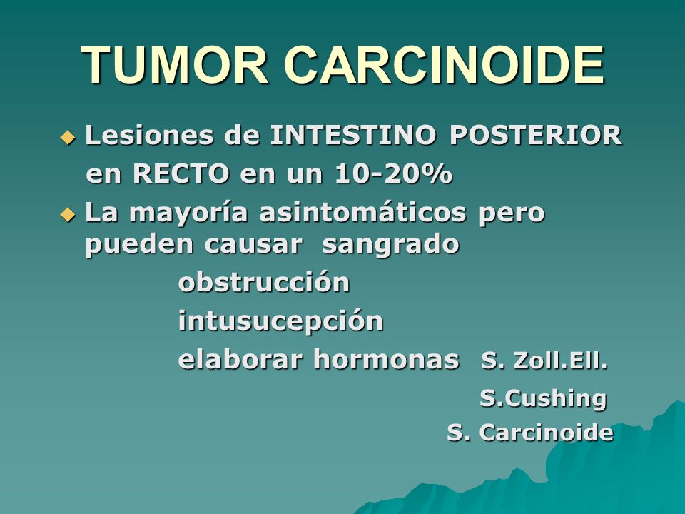 TUMOR CARCINOIDE Lesiones de INTESTINO POSTERIOR en RECTO en un 10-20%