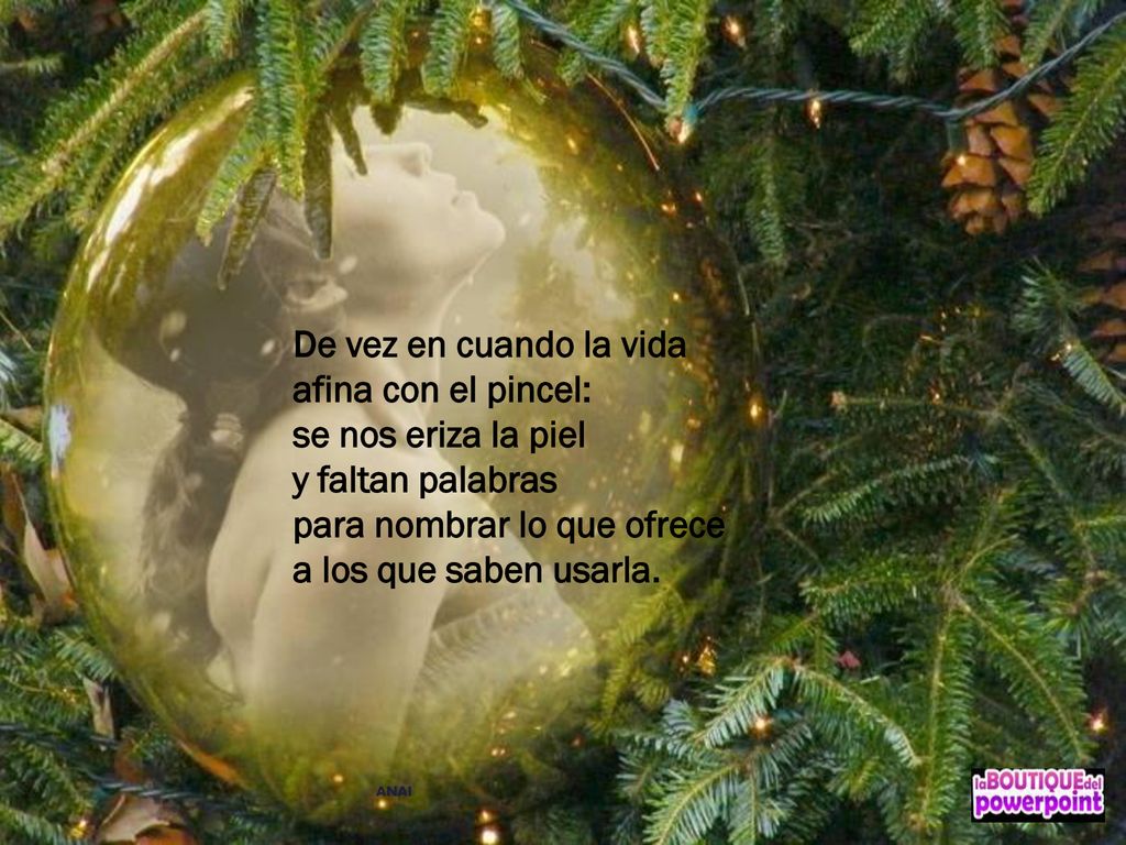 De vez en cuando la vida afina con el pincel: se nos eriza la piel y faltan palabras para nombrar lo que ofrece a los que saben usarla.