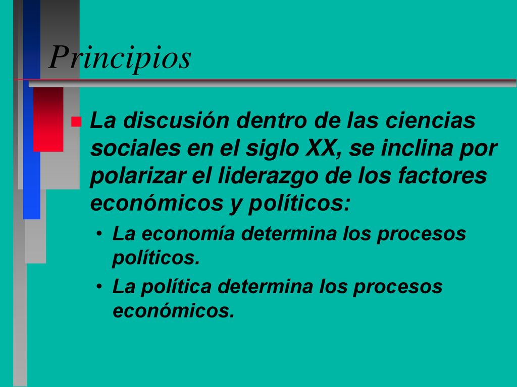 Principios La discusión dentro de las ciencias sociales en el siglo XX, se inclina por polarizar el liderazgo de los factores económicos y políticos: