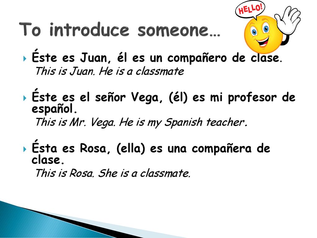To introduce someone… Éste es Juan, él es un compañero de clase.