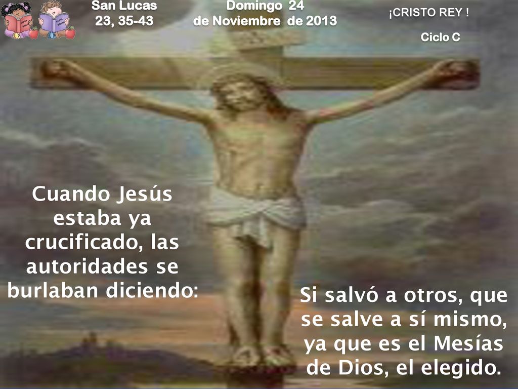 San Lucas 23, Domingo 24. de Noviembre de ¡CRISTO REY ! Ciclo C.