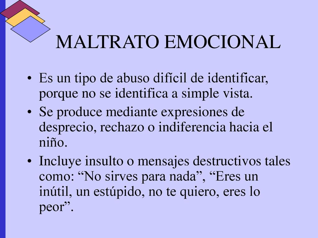 MALTRATO EMOCIONAL Es un tipo de abuso difícil de identificar, porque no se identifica a simple vista.
