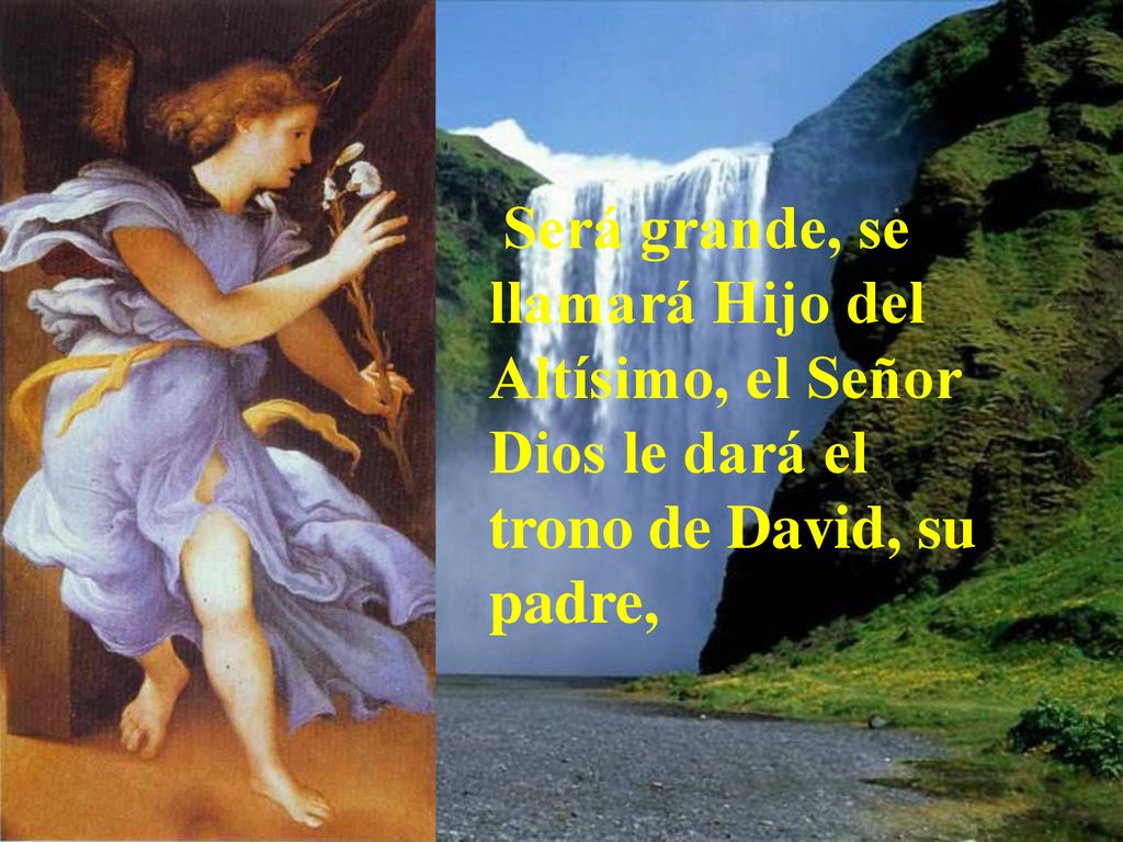 Será grande, se llamará Hijo del Altísimo, el Señor Dios le dará el trono de David, su padre,