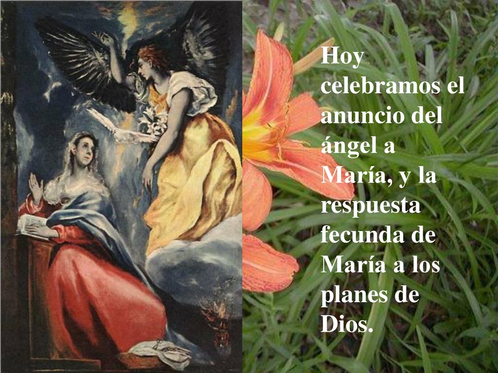 Hoy celebramos el anuncio del ángel a María, y la respuesta fecunda de María a los planes de Dios.