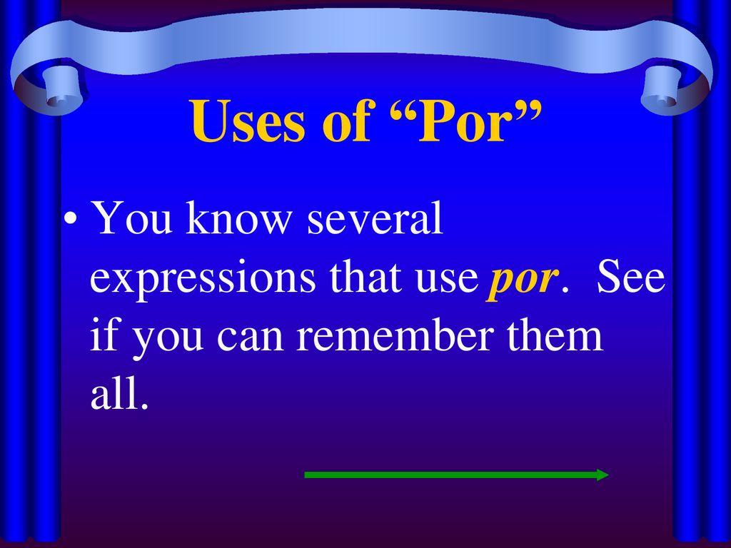 Uses of Por You know several expressions that use por. See if you can remember them all.