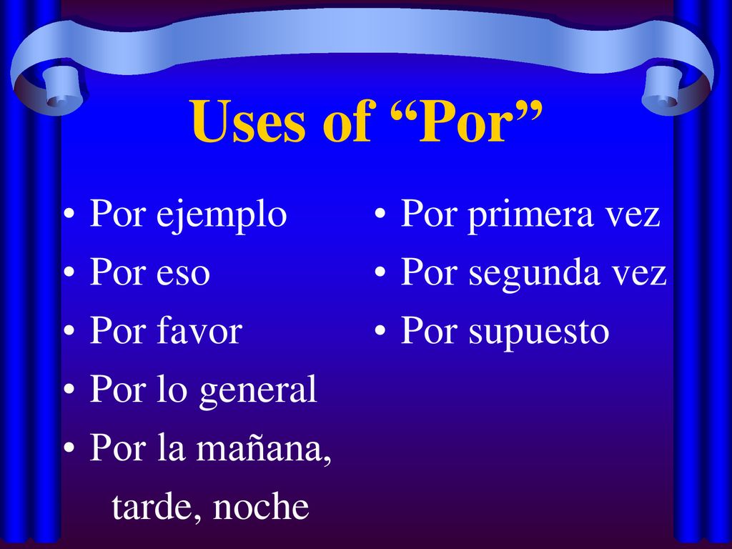 Uses of Por Por ejemplo Por eso Por favor Por lo general
