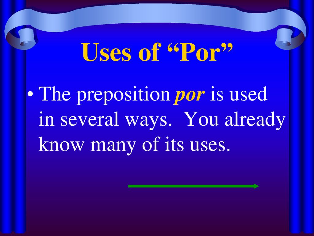Uses of Por The preposition por is used in several ways. You already know many of its uses.