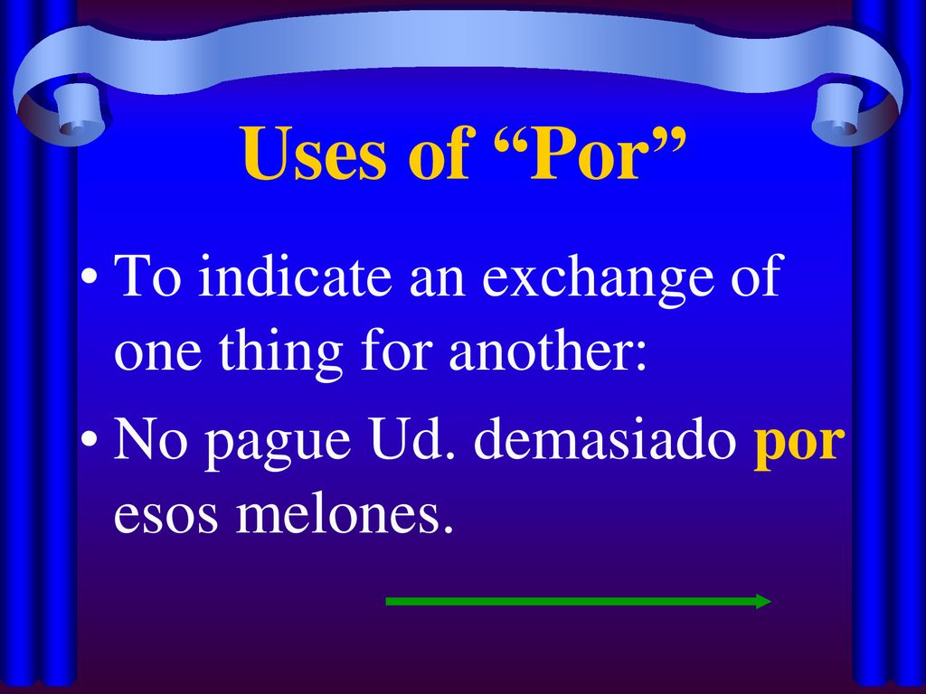 Uses of Por To indicate an exchange of one thing for another:
