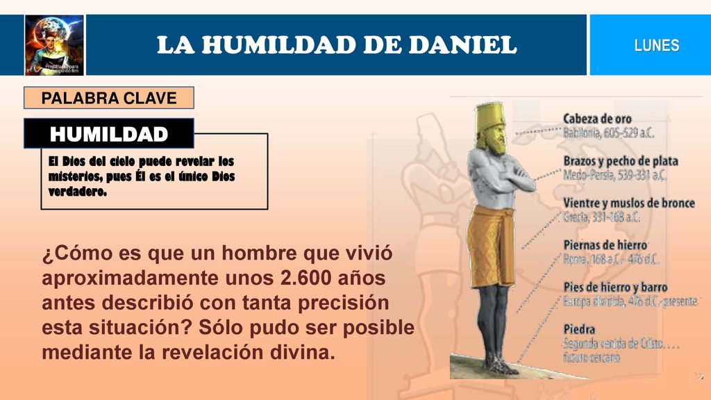 LA HUMILDAD DE DANIEL LUNES. PALABRA CLAVE. HUMILDAD. El Dios del cielo puede revelar los misterios, pues Él es el único Dios verdadero.
