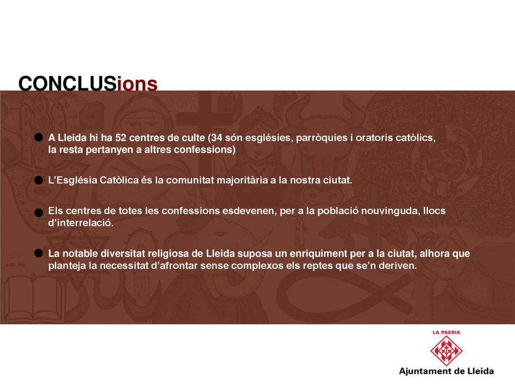 CONCLUSions A Lleida hi ha 52 centres de culte (34 són esglésies, parròquies i oratoris catòlics, la resta pertanyen a altres confessions)
