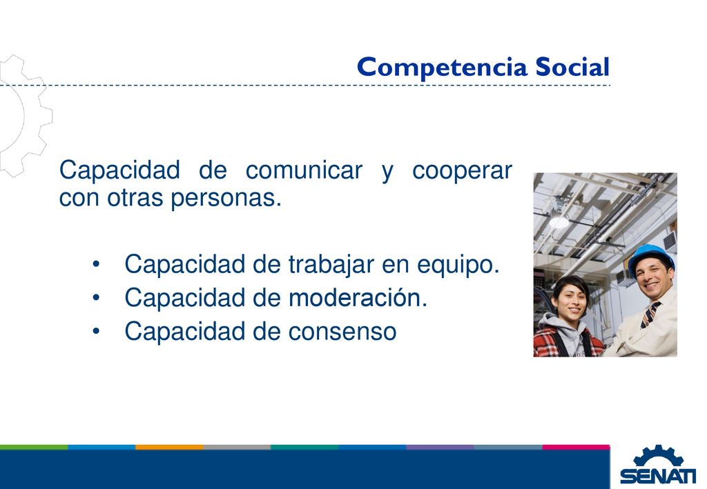 Competencia Social Capacidad de comunicar y cooperar con otras personas. Capacidad de trabajar en equipo.
