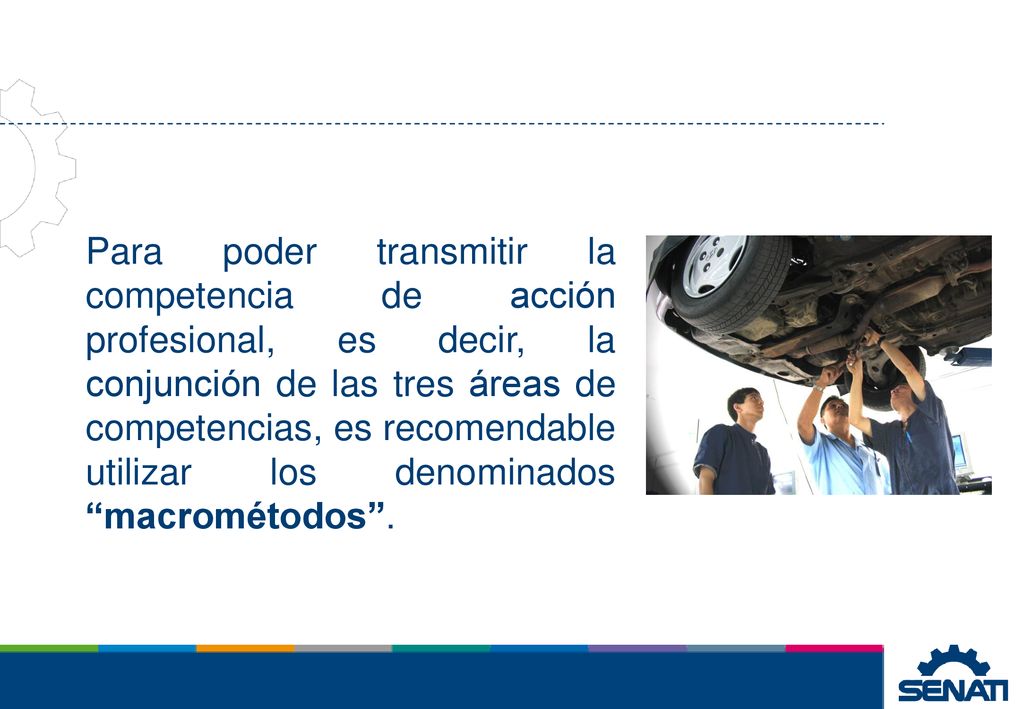 Para poder transmitir la competencia de acción profesional, es decir, la conjunción de las tres áreas de competencias, es recomendable utilizar los denominados macrométodos .