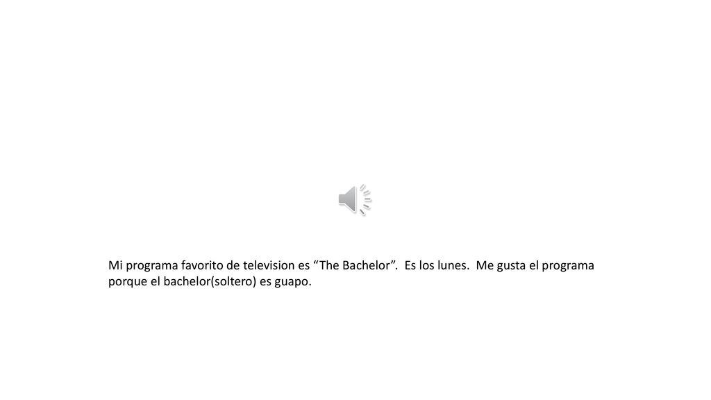 Mi programa favorito de television es The Bachelor . Es los lunes