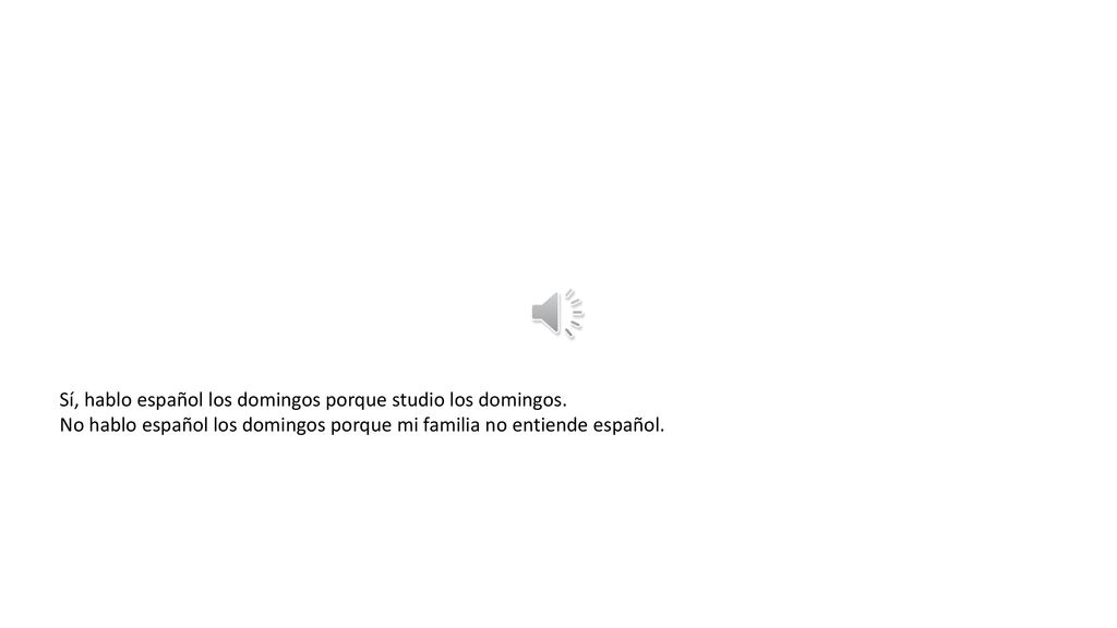 Sí, hablo español los domingos porque studio los domingos.