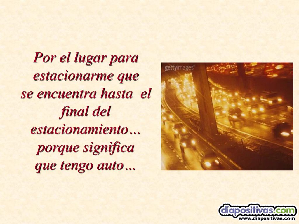 Por el lugar para estacionarme que se encuentra hasta el final del estacionamiento… porque significa que tengo auto…