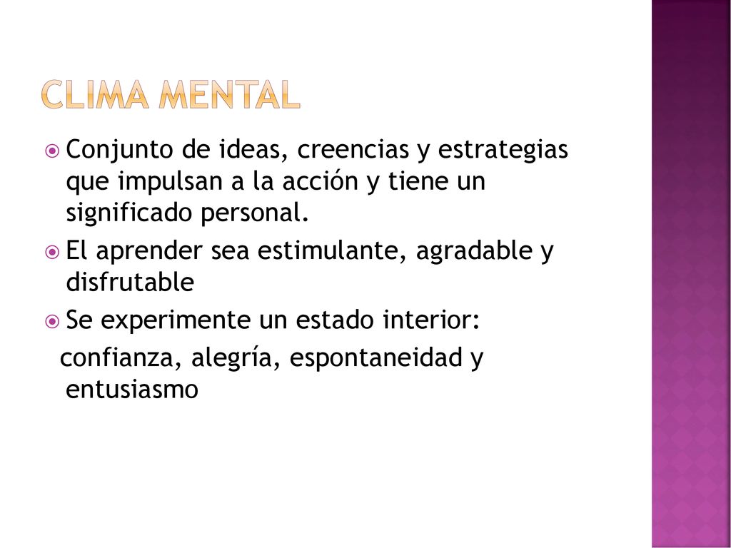 Clima mental Conjunto de ideas, creencias y estrategias que impulsan a la acción y tiene un significado personal.