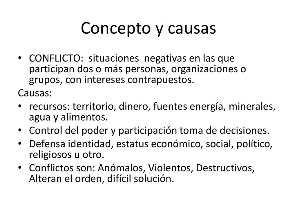 Concepto y causas CONFLICTO: situaciones negativas en las que participan dos o más personas, organizaciones o grupos, con intereses contrapuestos.