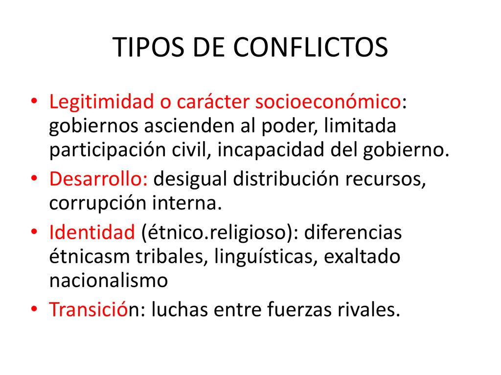 TIPOS DE CONFLICTOS Legitimidad o carácter socioeconómico: gobiernos ascienden al poder, limitada participación civil, incapacidad del gobierno.