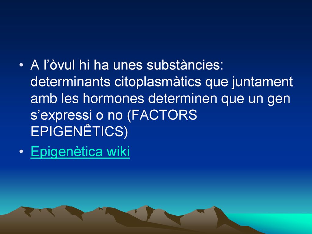 A l’òvul hi ha unes substàncies: determinants citoplasmàtics que juntament amb les hormones determinen que un gen s’expressi o no (FACTORS EPIGENÊTICS)