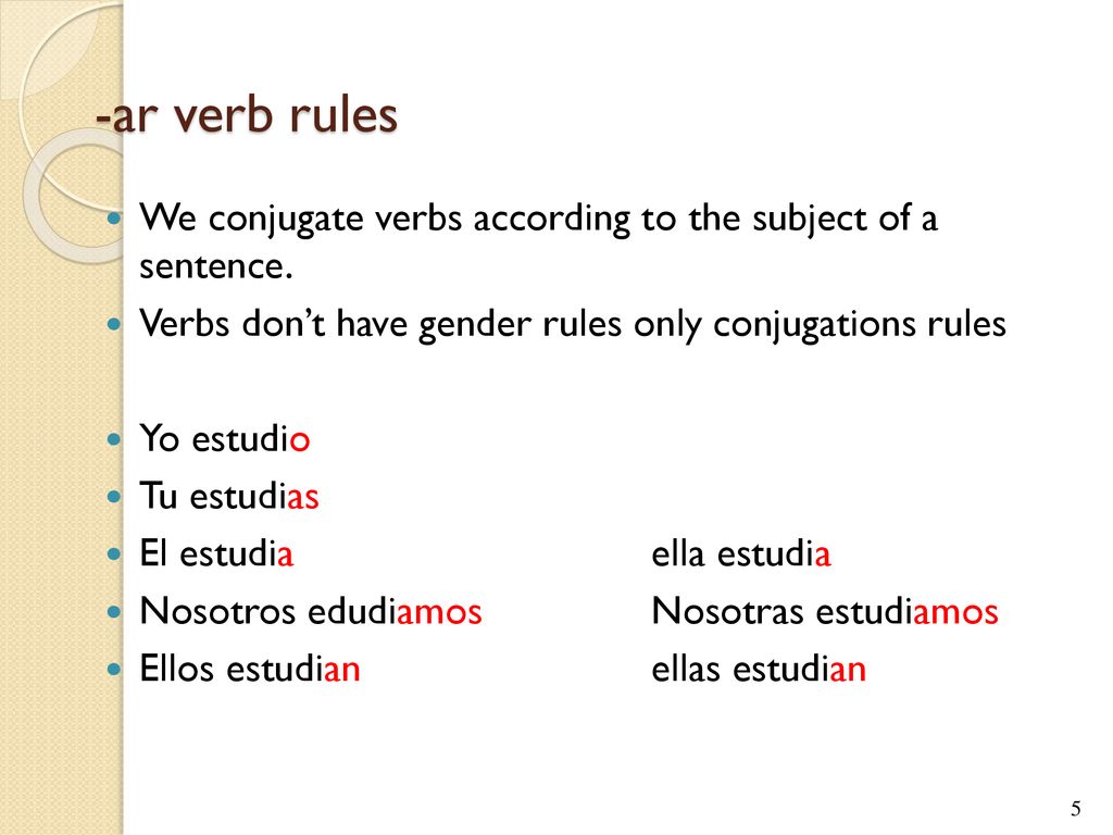 -ar verb rules We conjugate verbs according to the subject of a sentence. Verbs don’t have gender rules only conjugations rules.