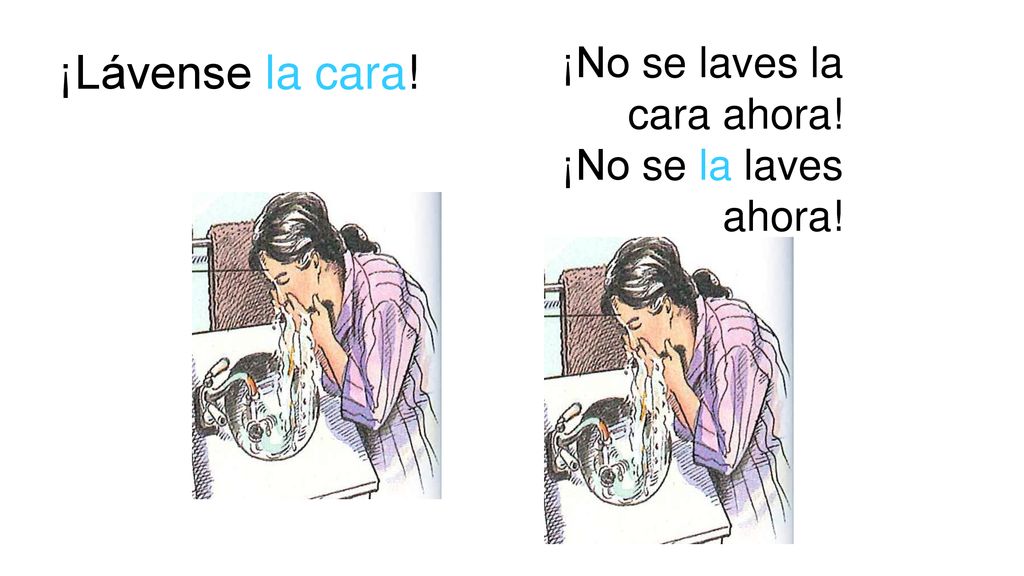 ¡Lávense la cara! ¡No se laves la cara ahora! ¡No se la laves ahora!