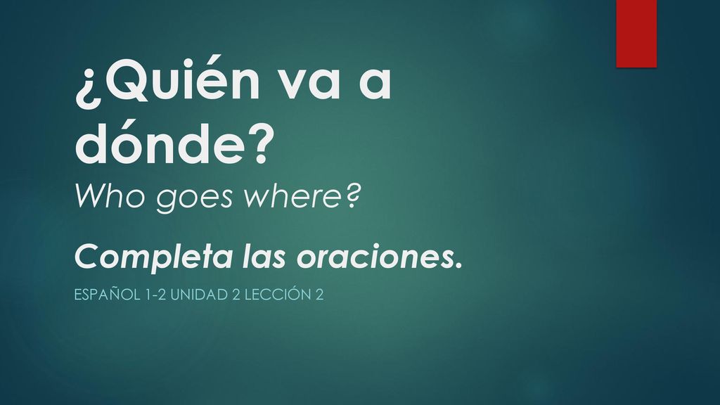¿Quién va a dónde Who goes where Completa las oraciones.