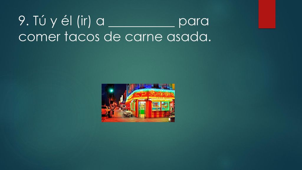 9. Tú y él (ir) a __________ para comer tacos de carne asada.