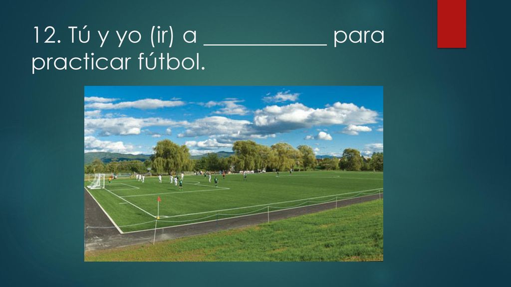 12. Tú y yo (ir) a ___________ para practicar fútbol.