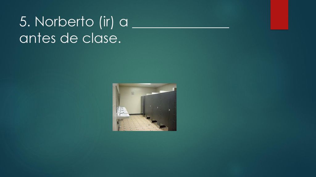 5. Norberto (ir) a ______________ antes de clase.