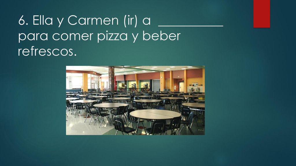 6. Ella y Carmen (ir) a __________ para comer pizza y beber refrescos.