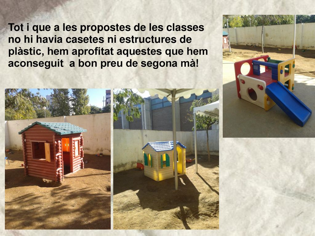 Tot i que a les propostes de les classes no hi havia casetes ni estructures de plàstic, hem aprofitat aquestes que hem aconseguit a bon preu de segona mà!