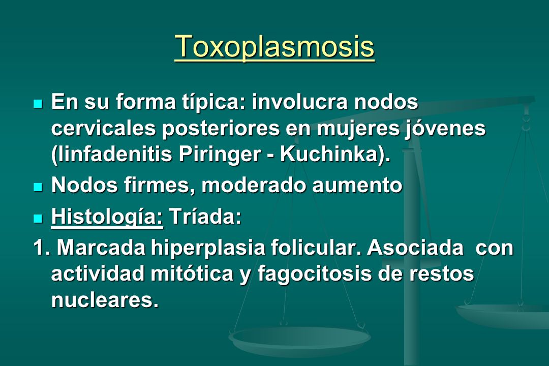 Toxoplasmosis En su forma típica: involucra nodos cervicales posteriores en mujeres jóvenes (linfadenitis Piringer - Kuchinka).