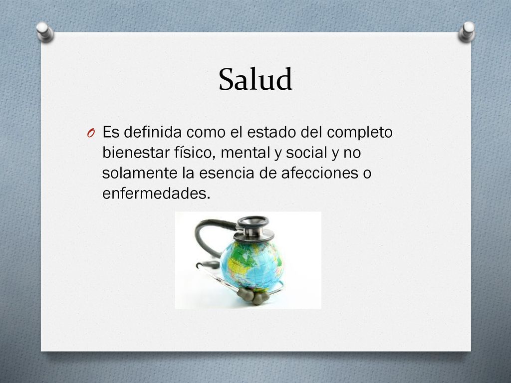 Salud Es definida como el estado del completo bienestar físico, mental y social y no solamente la esencia de afecciones o enfermedades.