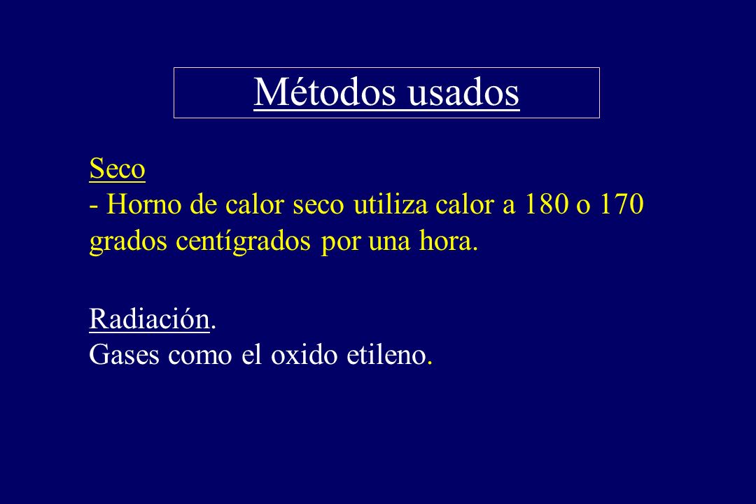 Métodos usados Seco - Horno de calor seco utiliza calor a 180 o 170 grados centígrados por una hora.