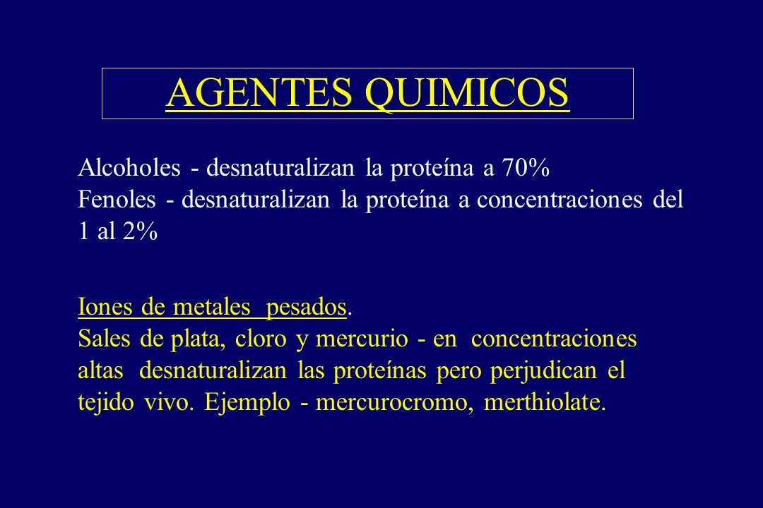 AGENTES QUIMICOS Alcoholes - desnaturalizan la proteína a 70% Fenoles - desnaturalizan la proteína a concentraciones del 1 al 2%