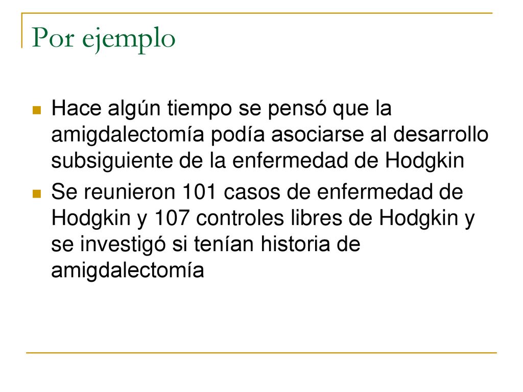 Por ejemplo Hace algún tiempo se pensó que la amigdalectomía podía asociarse al desarrollo subsiguiente de la enfermedad de Hodgkin.