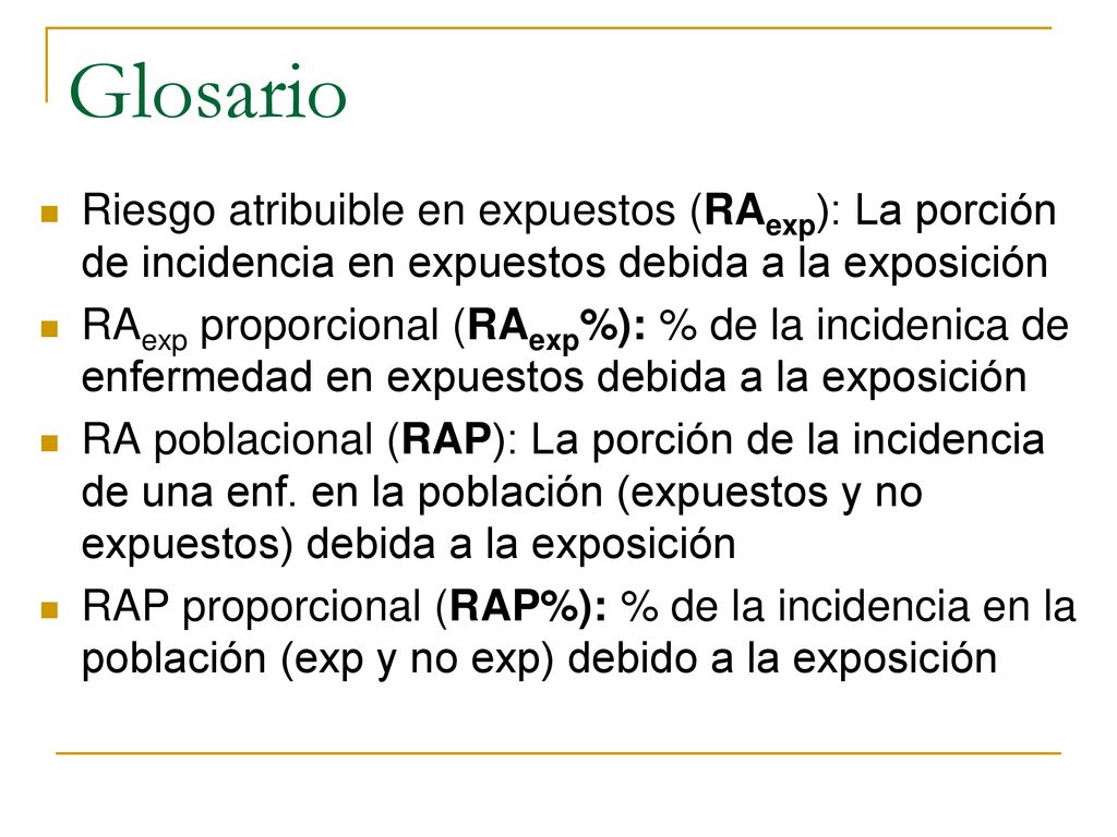 Glosario Riesgo atribuible en expuestos (RAexp): La porción de incidencia en expuestos debida a la exposición.