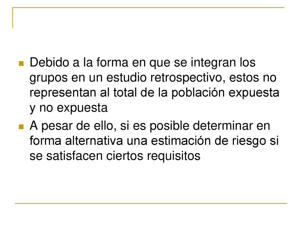 Debido a la forma en que se integran los grupos en un estudio retrospectivo, estos no representan al total de la población expuesta y no expuesta