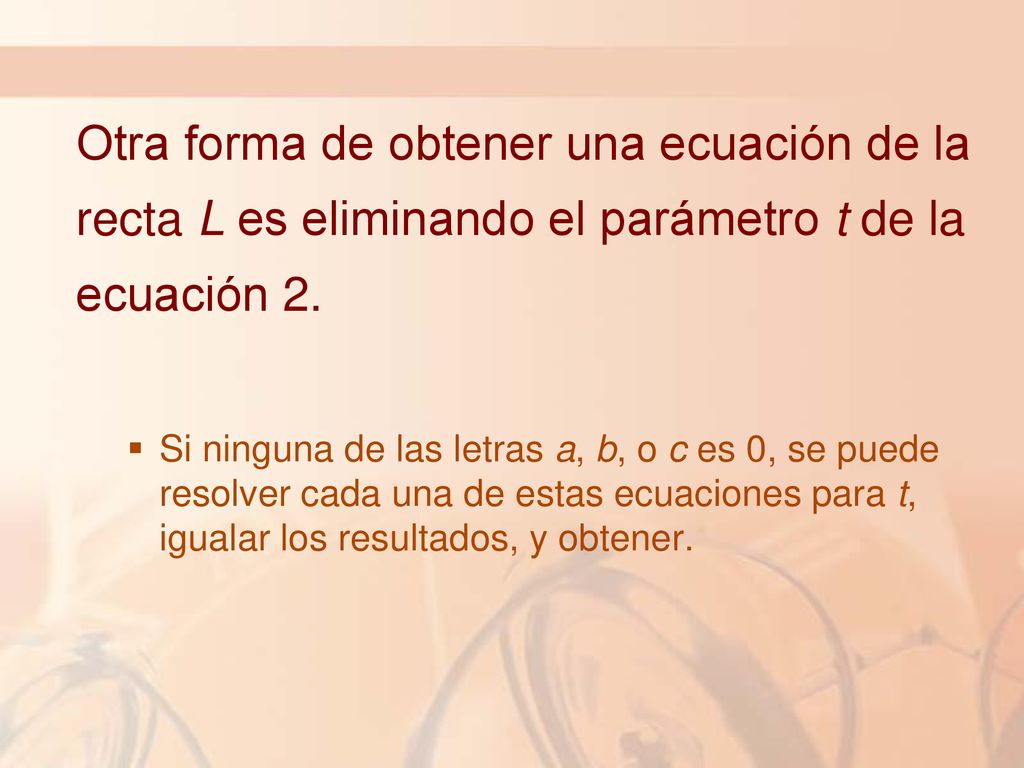 Otra forma de obtener una ecuación de la recta L es eliminando el parámetro t de la ecuación 2.