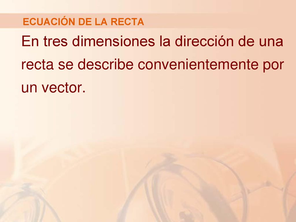 ECUACIÓN DE LA RECTA En tres dimensiones la dirección de una recta se describe convenientemente por un vector.