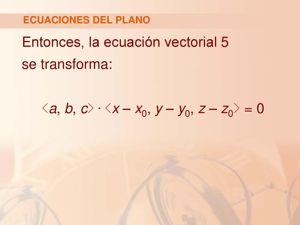 ECUACIONES DEL PLANO Entonces, la ecuación vectorial 5 se transforma: <a, b, c> .