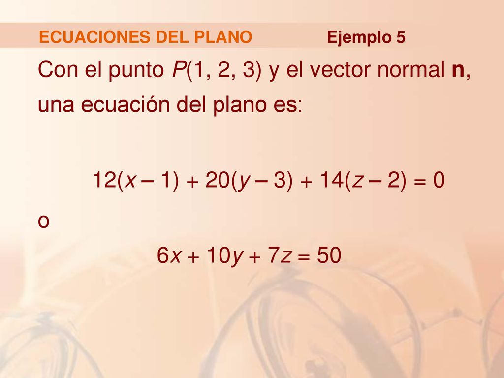 ECUACIONES DEL PLANO Ejemplo 5. Con el punto P(1, 2, 3) y el vector normal n, una ecuación del plano es:
