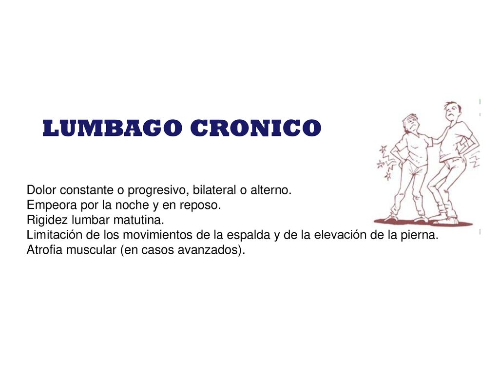 LUMBAGO CRONICO Dolor constante o progresivo, bilateral o alterno.