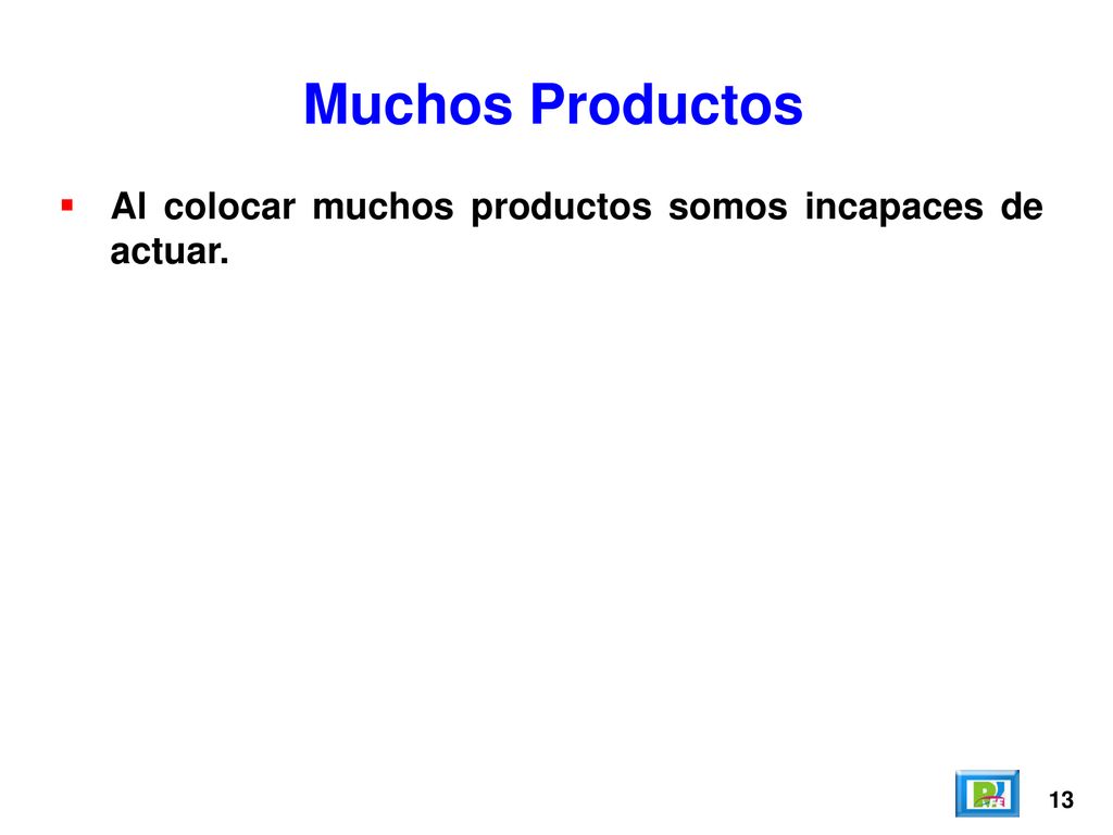 Muchos Productos Al colocar muchos productos somos incapaces de actuar. 13