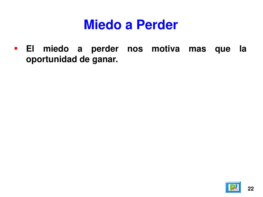 Miedo a Perder El miedo a perder nos motiva mas que la oportunidad de ganar. 22