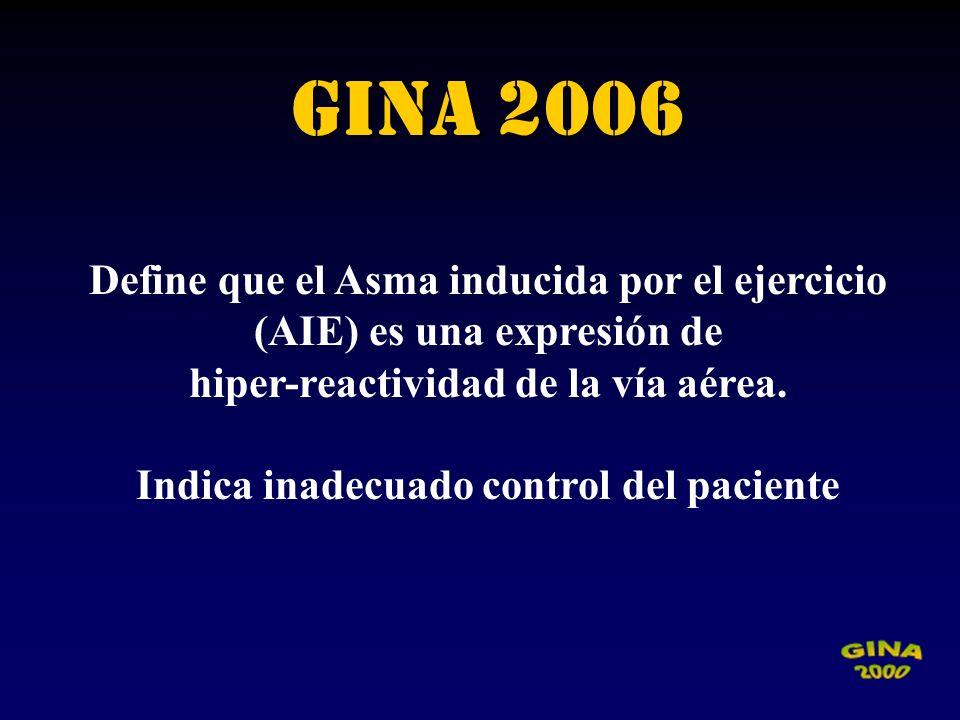 GINA 2006 Define que el Asma inducida por el ejercicio (AIE) es una expresión de. hiper-reactividad de la vía aérea.
