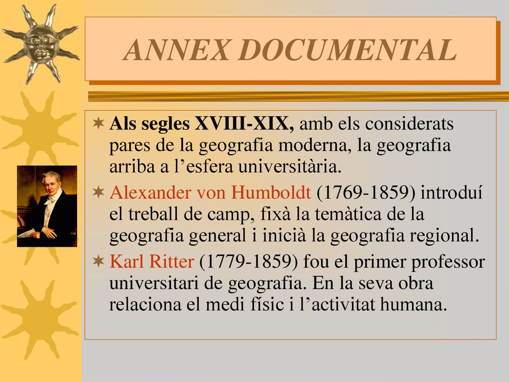 ANNEX DOCUMENTAL Als segles XVIII-XIX, amb els considerats pares de la geografia moderna, la geografia arriba a l’esfera universitària.