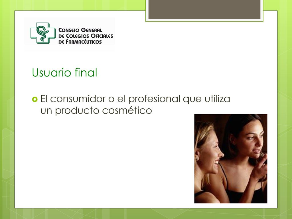 Usuario final El consumidor o el profesional que utiliza un producto cosmético