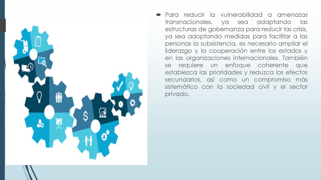 Para reducir la vulnerabilidad a amenazas transnacionales, ya sea adaptando las estructuras de gobernanza para reducir las crisis, ya sea adoptando medidas para facilitar a las personas la subsistencia, es necesario ampliar el liderazgo y la cooperación entre los estados y en las organizaciones internacionales.