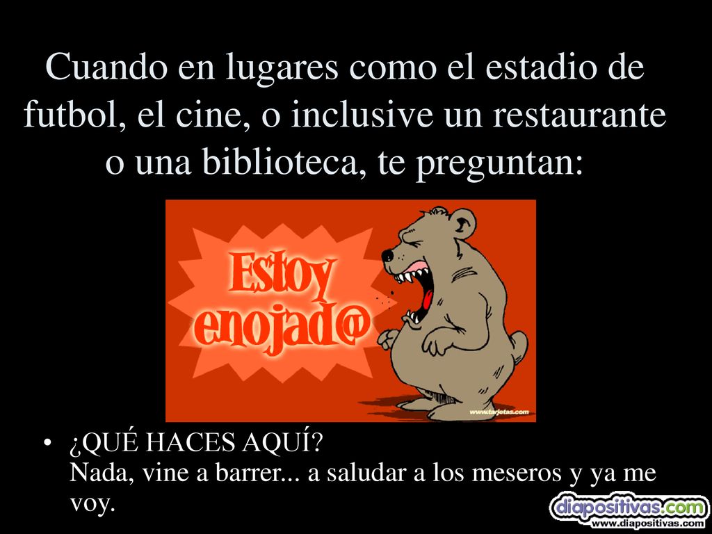 Cuando en lugares como el estadio de futbol, el cine, o inclusive un restaurante o una biblioteca, te preguntan: